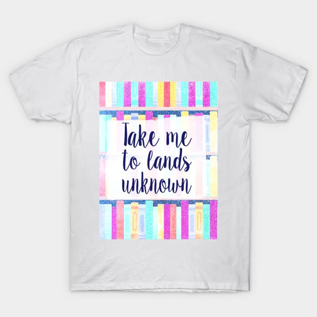 Take me to lands unknown T-Shirt by NatLeBrunDesigns